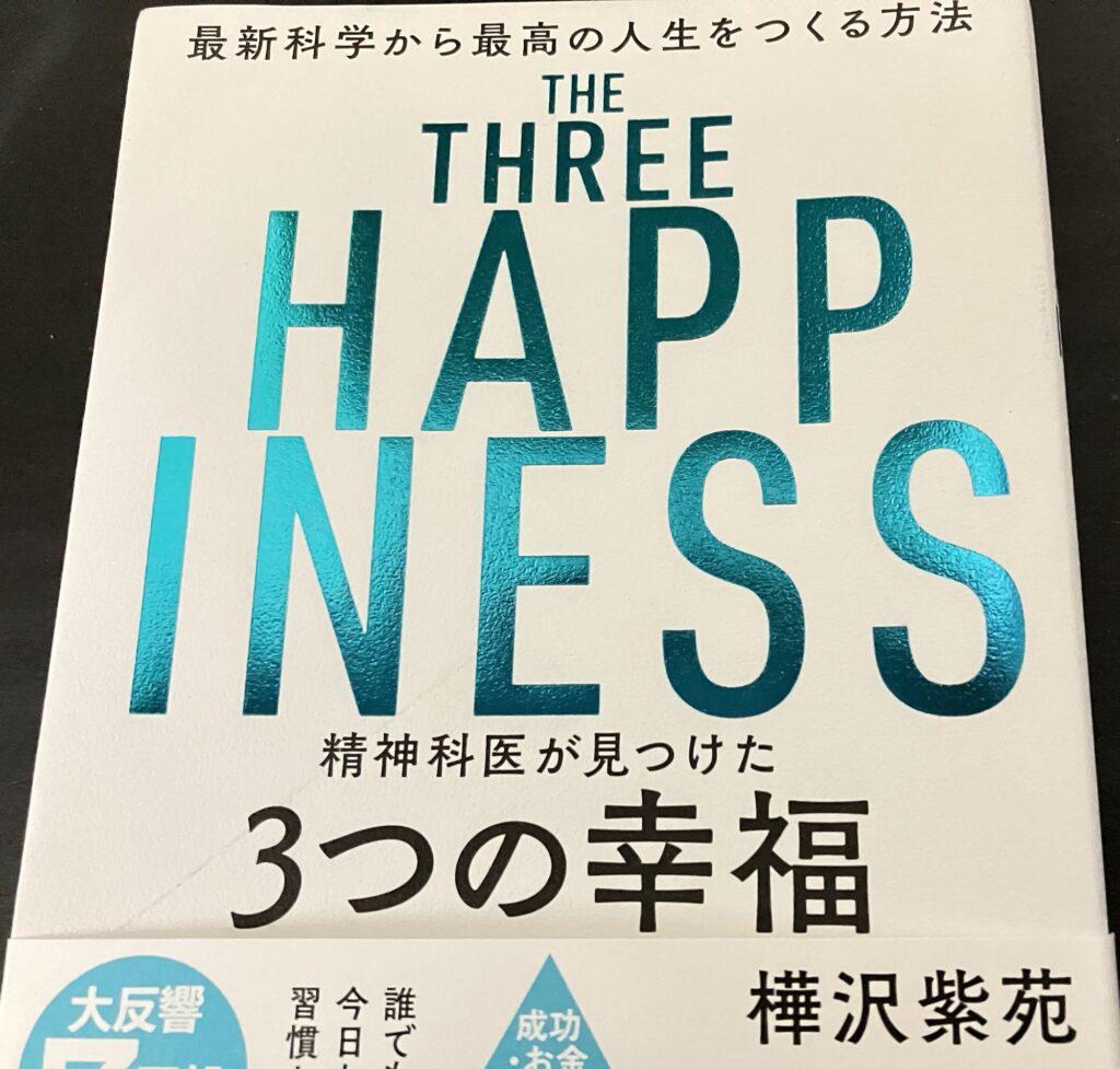 樺沢紫苑さんの、『THE THREE HAPPINESS 精神科医が見つけた3つの幸福』という本。